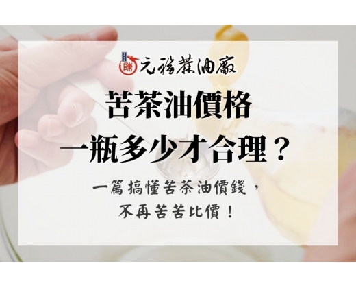 苦茶油價格一瓶多少才合理？一篇搞懂苦茶油價錢，不再苦苦比價！